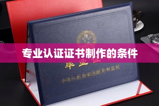 永宁专业认证证书制作的条件